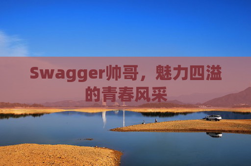 Swagger帅哥,魅力四溢的青春风采